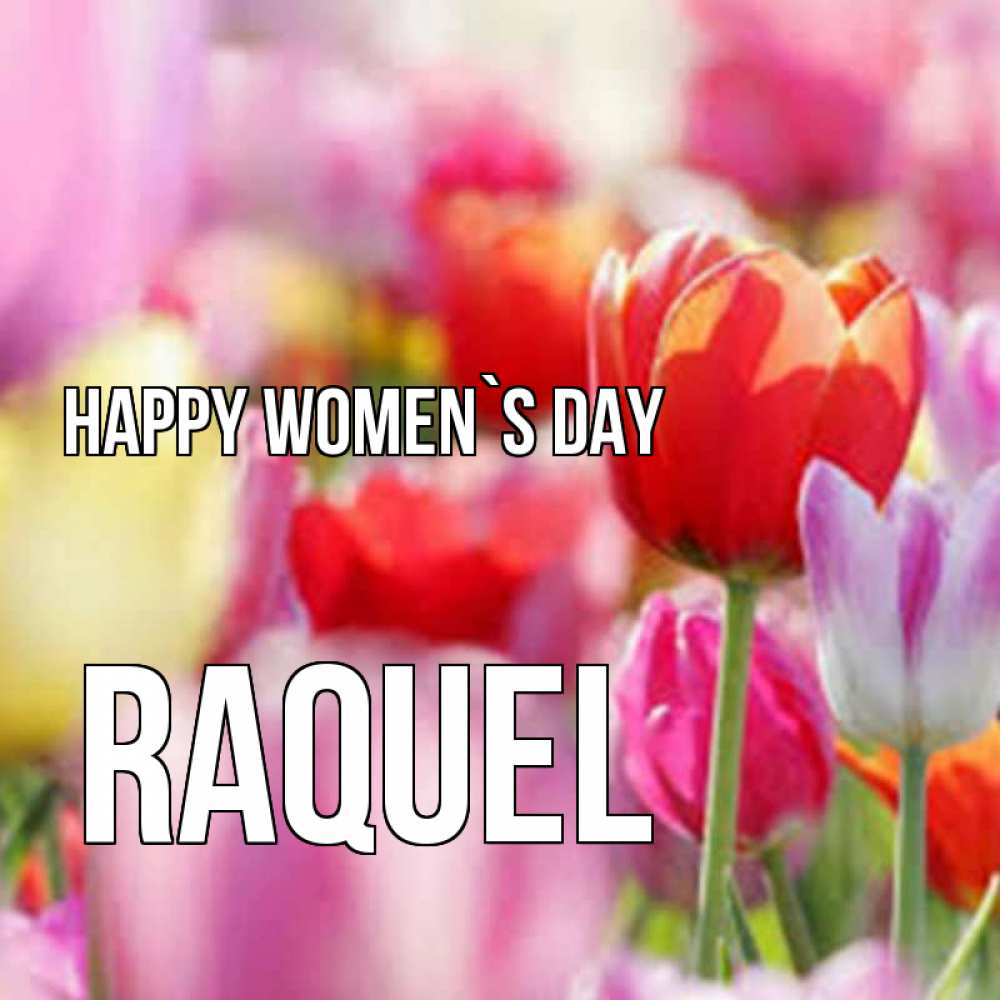 Greetings card с именем, Raquel happy women`s day на международный женский день 2 Greetings with text for free download 